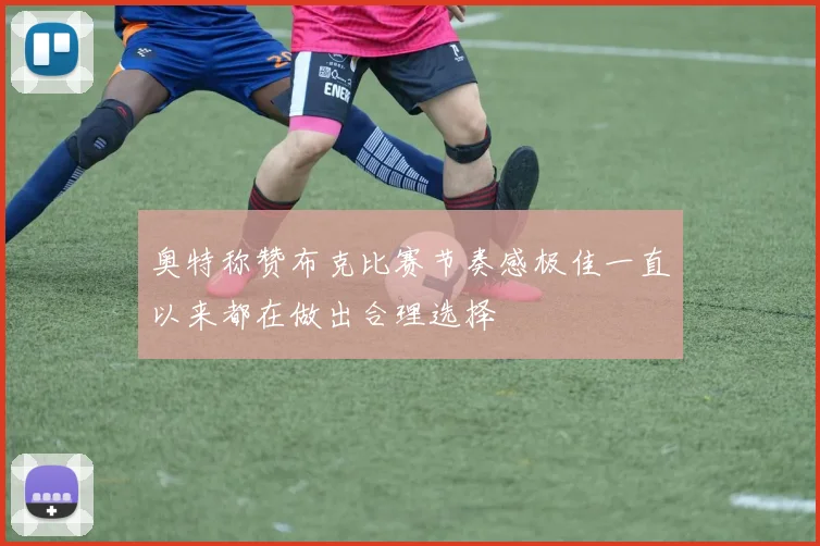 奥特称赞布克比赛节奏感极佳一直以来都在做出合理选择