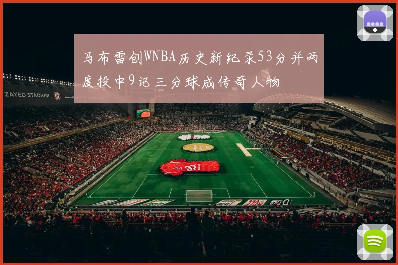 马布雷创WNBA历史新纪录53分并两度投中9记三分球成传奇人物