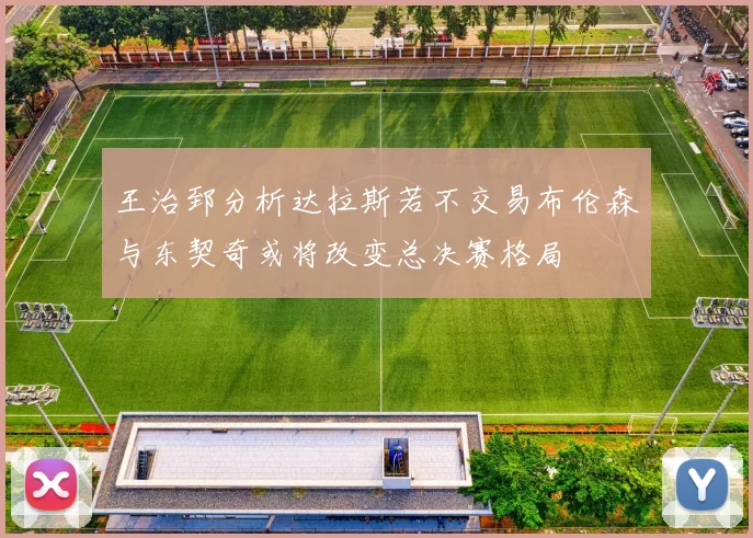 王治郅分析达拉斯若不交易布伦森与东契奇或将改变总决赛格局