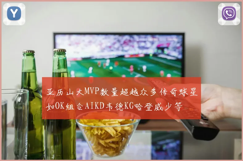 亚历山大MVP数量超越众多传奇球星如OK组合AIKD韦德KG哈登威少等